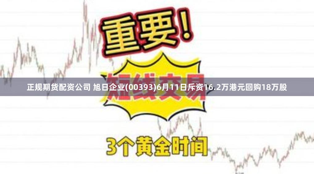 正规期货配资公司 旭日企业(00393)6月11日斥资16.2万港元回购18万股