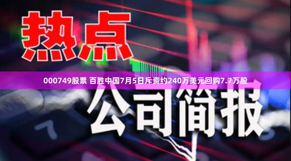 000749股票 百胜中国7月5日斥资约240万美元回购7.7万股