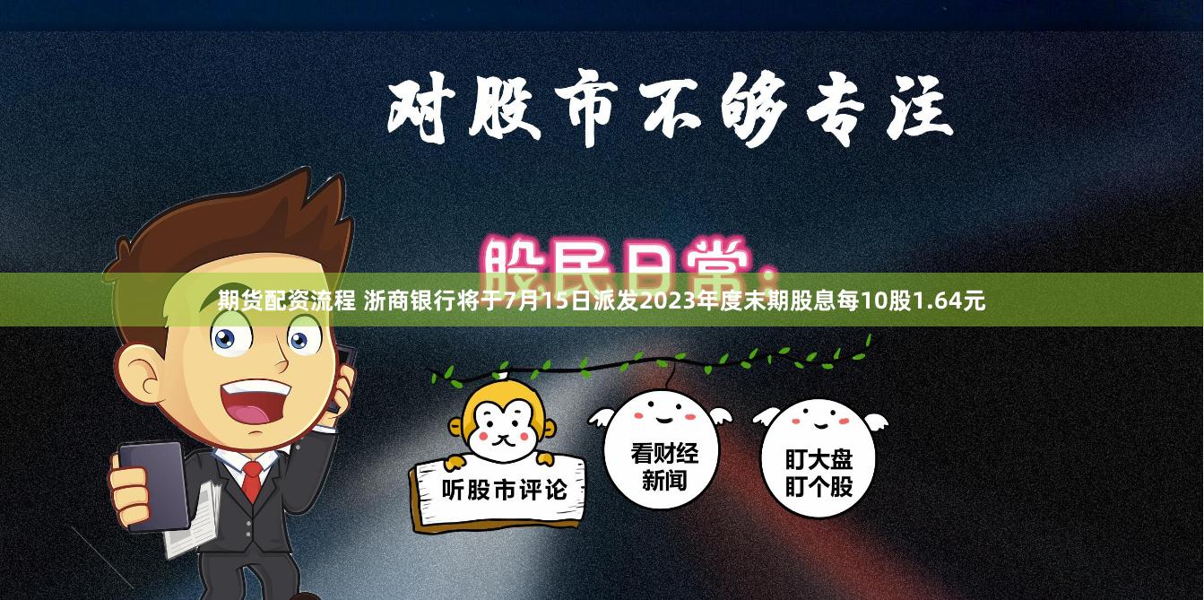 期货配资流程 浙商银行将于7月15日派发2023年度末期股息每10股1.64元