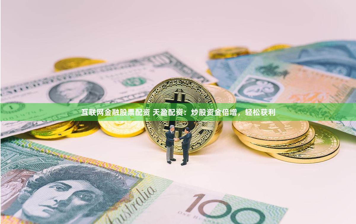 互联网金融股票配资 天盈配资:炒股资金倍增,轻松获利