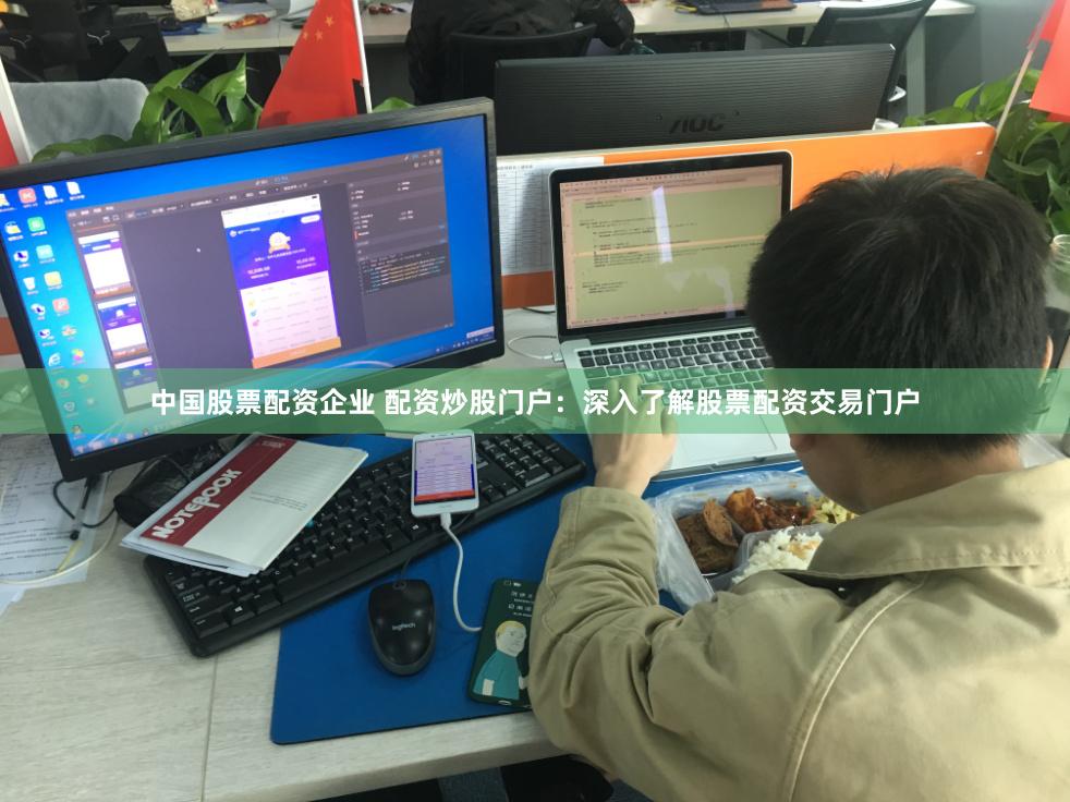 中国股票配资企业 配资炒股门户:深入了解股票配资交易门户