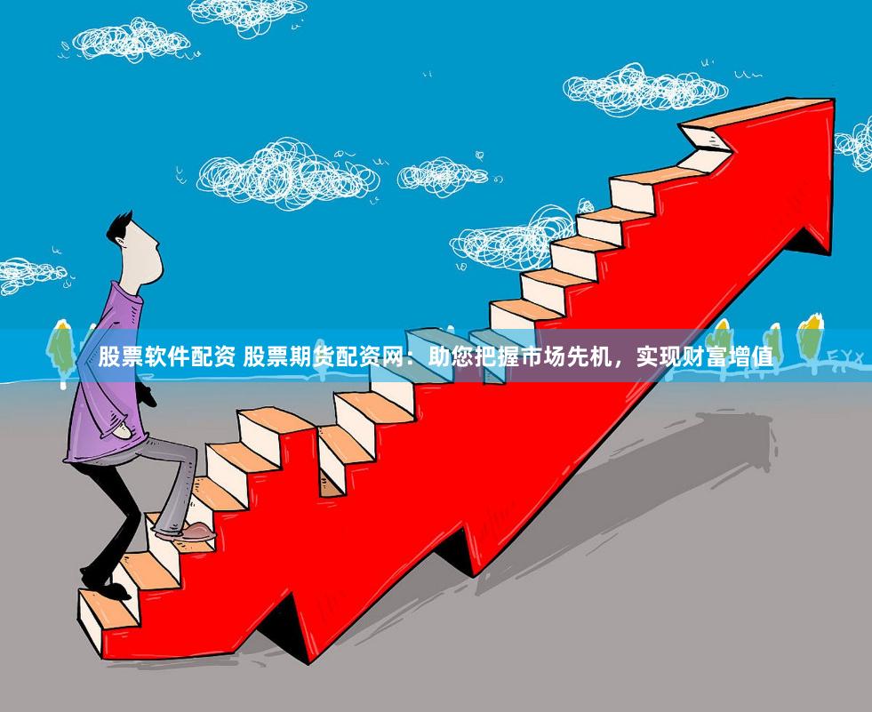 股票软件配资 股票期货配资网:助您把握市场先机,实现财富增值