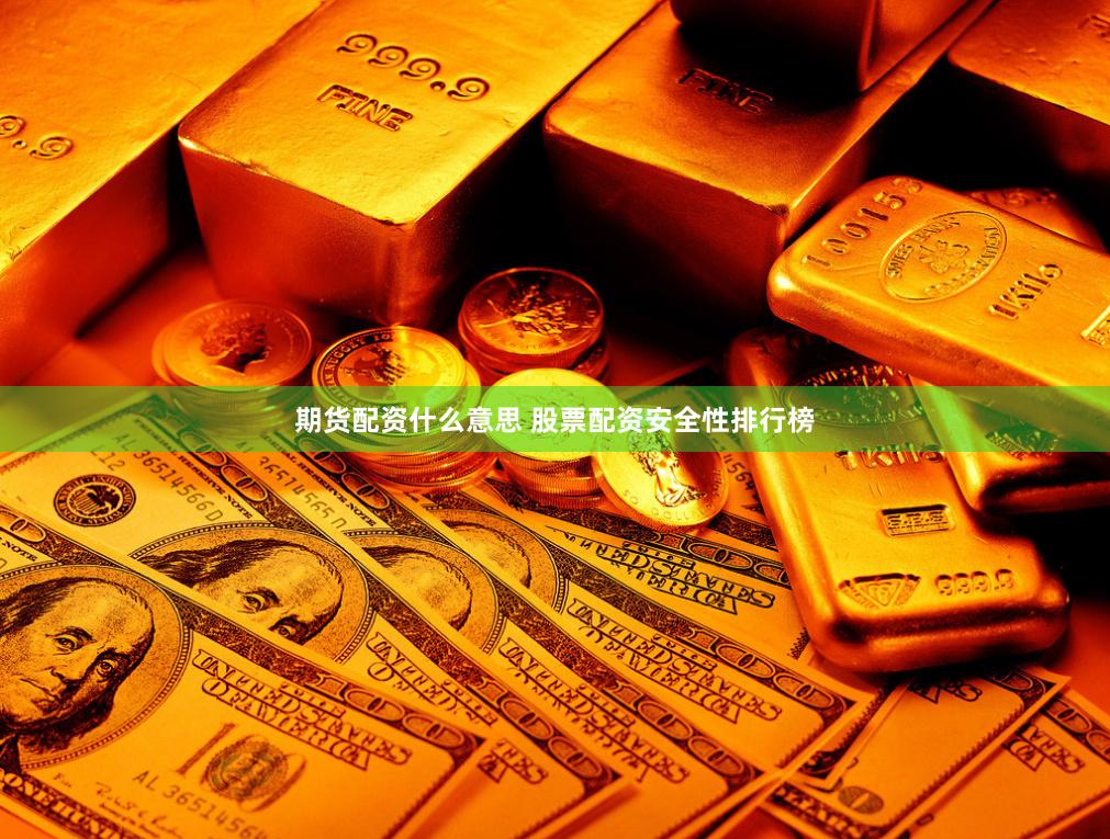 期货配资什么意思 股票配资安全性排行榜